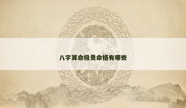 八字算命极贵命格有哪些