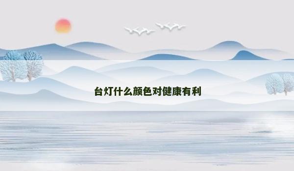 台灯什么颜色对健康有利