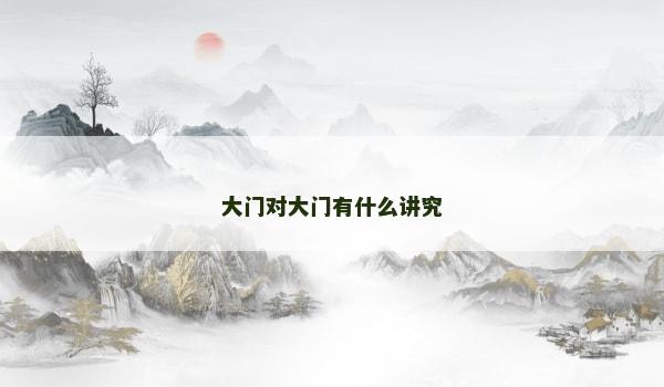 大门对大门有什么讲究