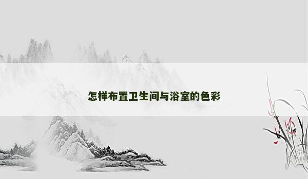 怎样布置卫生间与浴室的色彩