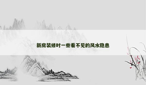 新房装修时一些看不见的风水隐患