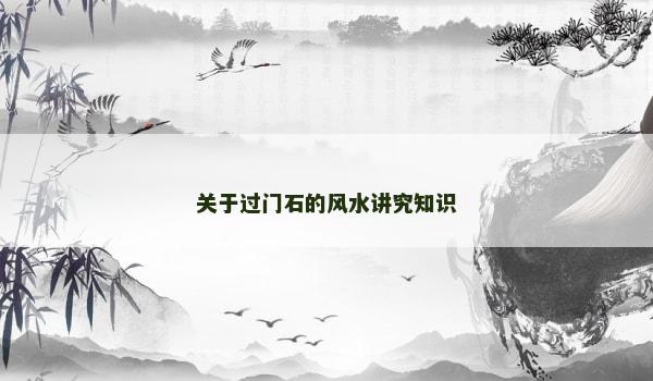 关于过门石的风水讲究知识