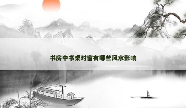 书房中书桌对窗有哪些风水影响