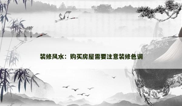 装修风水：购买房屋需要注意装修色调
