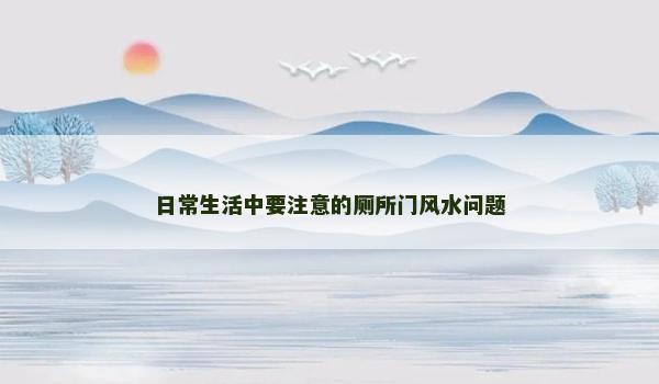日常生活中要注意的厕所门风水问题