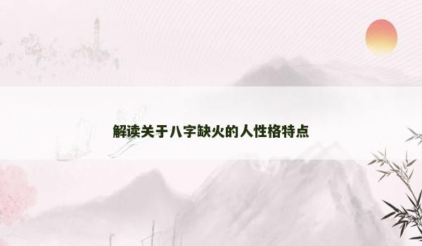 解读关于八字缺火的人性格特点