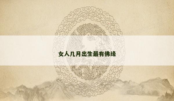 女人几月出生最有佛缘