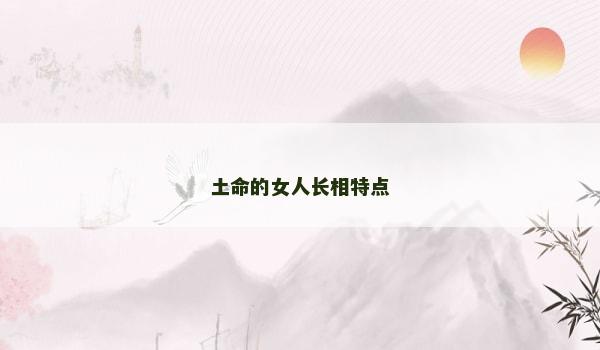 土命的女人长相特点
