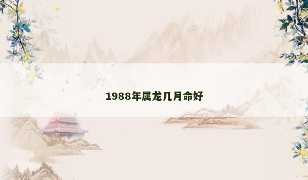 1988年属龙几月命好