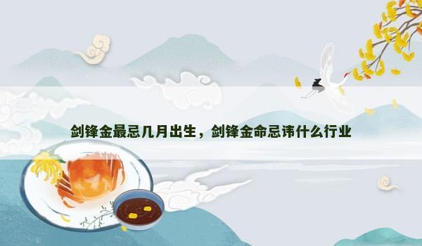 剑锋金最忌几月出生，剑锋金命忌讳什么行业