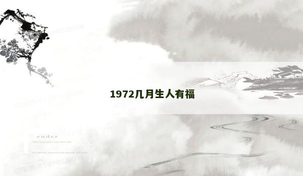 1972几月生人有福