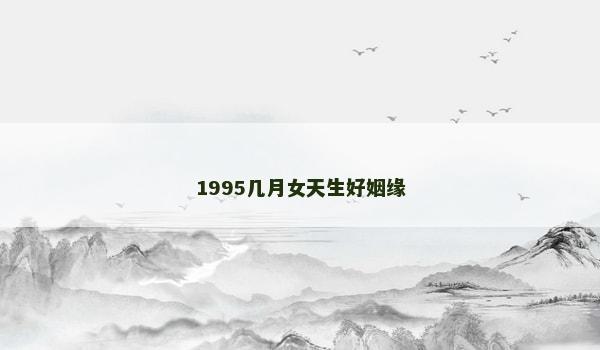 1995几月女天生好姻缘