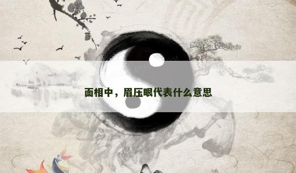 面相中，眉压眼代表什么意思