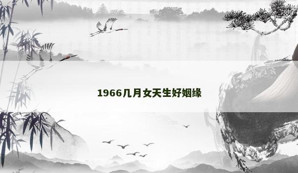 1966几月女天生好姻缘