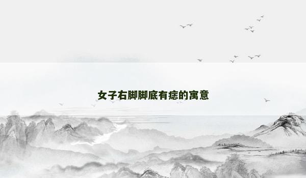 女子右脚脚底有痣的寓意