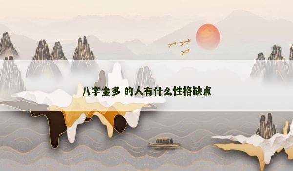 八字金多 的人有什么性格缺点
