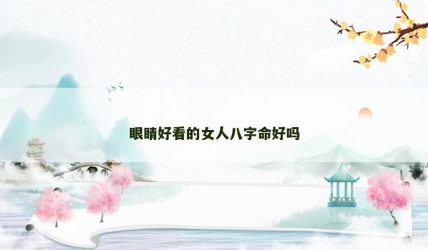 眼睛好看的女人八字命好吗