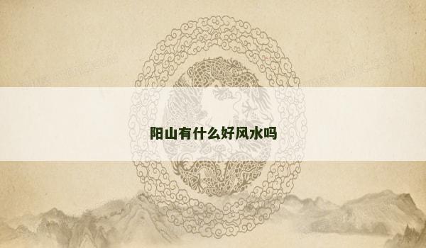 阳山有什么好风水吗