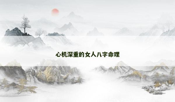 心机深重的女人八字命理