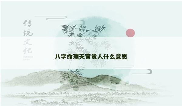 八字命理天官贵人什么意思