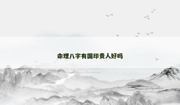 命理八字有国印贵人好吗