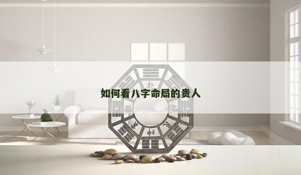 如何看八字命局的贵人
