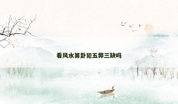 看风水算卦犯五弊三缺吗