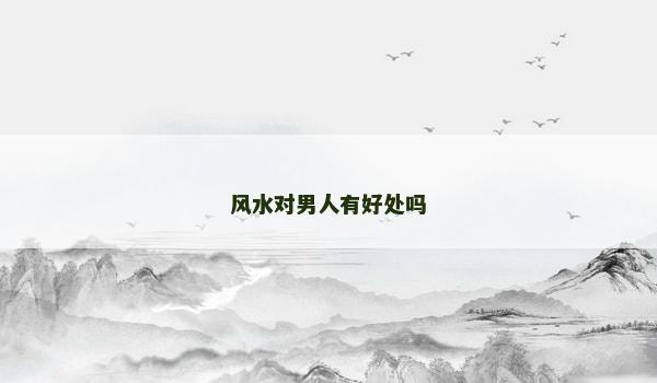 风水对男人有好处吗