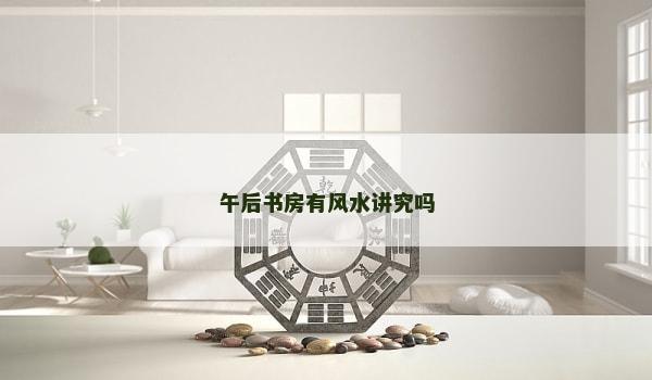 午后书房有风水讲究吗