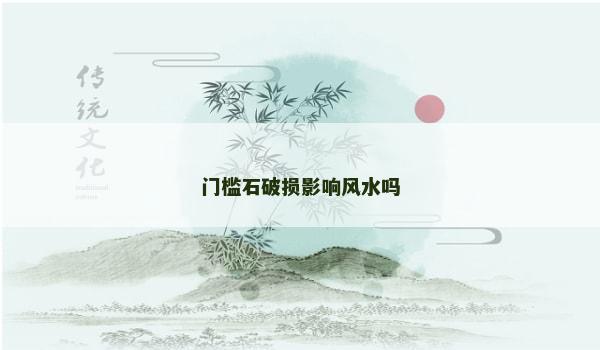 门槛石破损影响风水吗
