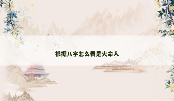 根据八字怎么看是火命人