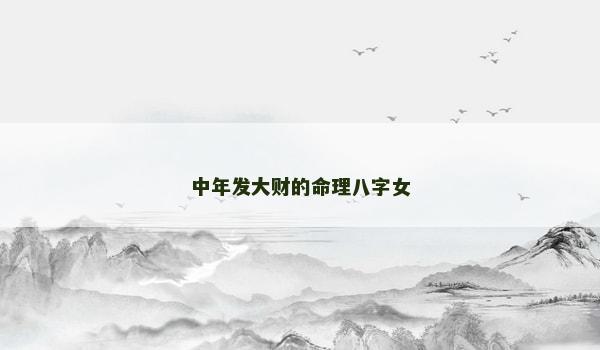 中年发大财的命理八字女