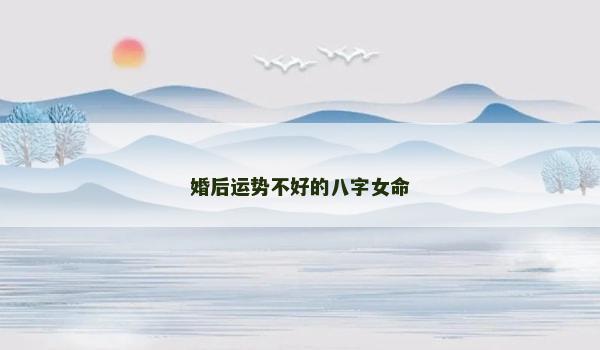 婚后运势不好的八字女命