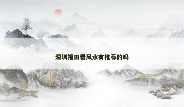 深圳福田看风水有推荐的吗