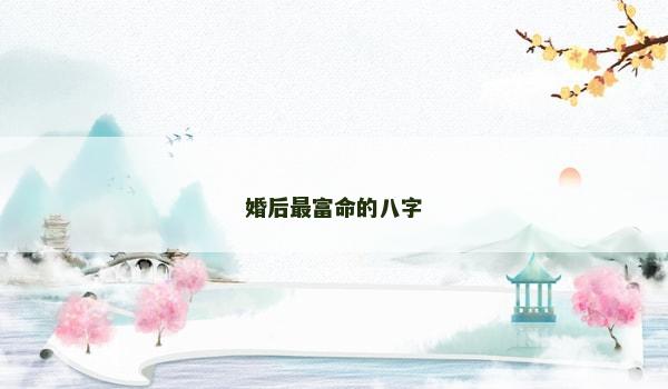 婚后最富命的八字