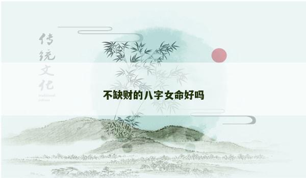 不缺财的八字女命好吗