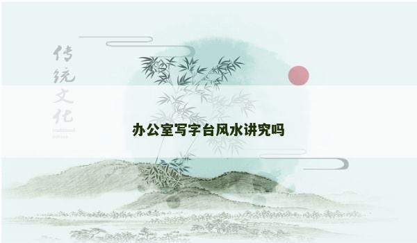 办公室写字台风水讲究吗