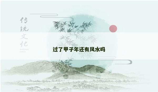 过了甲子年还有风水吗